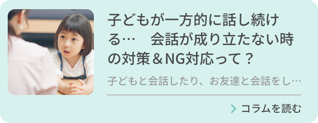 子どもが一方的に話し続ける…　会話が成り立たない時の対策＆NG対応って？のバナー画像